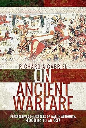 On Ancient Warfare: Perspectives on Aspects of War in Antiquity 4000 BC to Ad 637