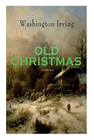 Image du vendeur pour OLD CHRISTMAS (Illustrated): Warm-Hearted Tales of Christmas Festivities & Celebrations mis en vente par GreatBookPrices