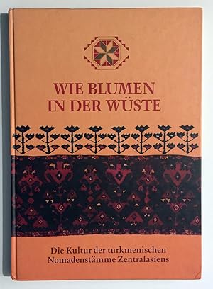 Seller image for Wie Blumen in der Wste. Die Kultur der Turkmenischen Nomadenstmme Zentralasiens for sale by Ethan Daniel Books