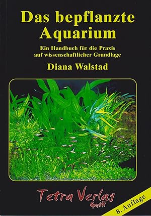 Das bepflanzte Aquarium Ein Handbuch für die Praxis auf wissenschaftlicher Grundlage