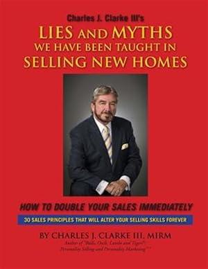 Seller image for Lies and Myths We Have Been Taught in Selling New Homes : How to Double Your Sales Immediately for sale by GreatBookPrices