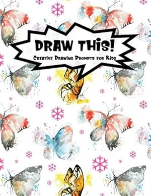 Seller image for Draw This!: 100 Drawing Prompts for Kids - Watercolor Butterfly - Version 3 for sale by GreatBookPrices