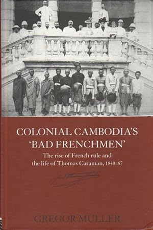 Image du vendeur pour Colonial Cambodia's "Bad Frenchmen". The Rise of French Rule and the Life of Thomas Caraman, 1840-87. mis en vente par Asia Bookroom ANZAAB/ILAB