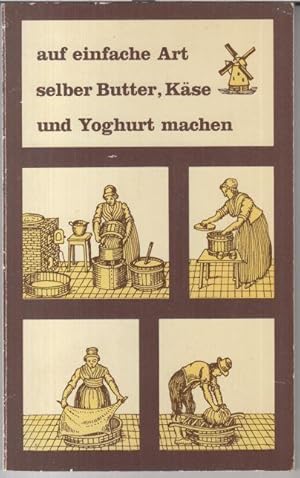 Bild des Verkufers fr Auf einfache Art selber Butter, Kse und Yoghurt machen. zum Verkauf von Antiquariat Carl Wegner