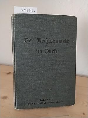 Der Rechtsanwalt im Dorfe. Ratgeber in allen Rechtsnöten der Landbevölkerung von einem alten Juri...