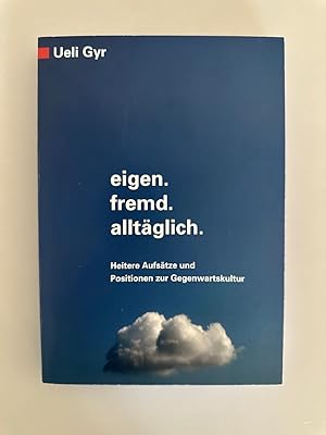 eigen. fremd. alltäglich. Heitere Aufsätze und Positionen zur Gegenwartskultur.