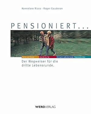 Pensioniert .: Der Wegweiser für die dritte Lebensrunde.