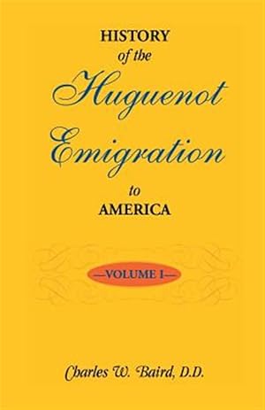 Imagen del vendedor de History of the Huguenot Emigration to America: Volume 1 a la venta por GreatBookPrices