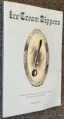 Ice Cream Dippers; An Illustrated History and Collector's Guide to Early Ice Cream Dippers