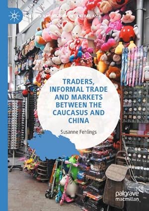 Seller image for Traders, Informal Trade and Markets Between the Caucasus and China for sale by BuchWeltWeit Ludwig Meier e.K.