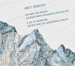 Ein Meer von Bergen - Abstraktionen geographischer Realität = A sea of mountains - abstractions o...