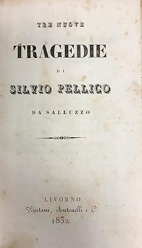 Tre nuove Tragedie di Silvio Pellico da Salluzzo.