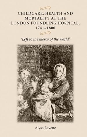 Imagen del vendedor de Childcare, Health and Mortality in the London Foundling Hospital, 1741-1800 : Left to the Mercy of the World a la venta por GreatBookPrices