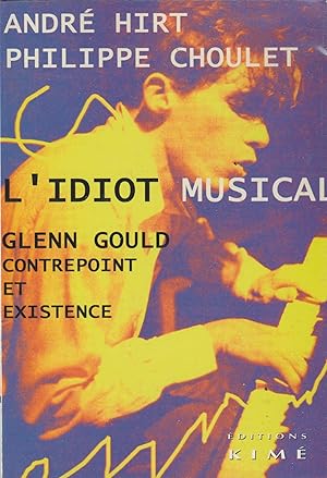 L'idiot Musical Glenn Gould Contrepoint et Existence