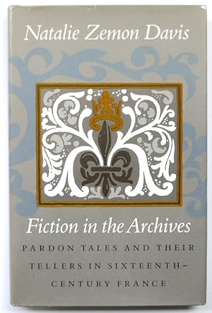 Fiction in the Archives: Pardon Tales and Their Tellers in Sixteenth-Century France