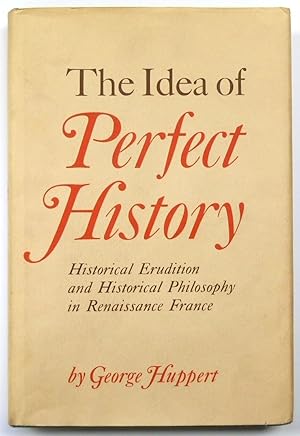 Seller image for The Idea of Perfect History: Historical Erudition and Historical Philosophy in Renaissance France for sale by PsychoBabel & Skoob Books