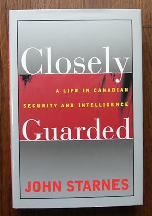 CLOSELY GUARDED: A LIFE IN CANADIAN SECURITY AND INTELLIGENCE.