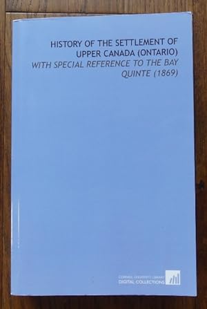 HISTORY OF THE SETTLEMENT OF UPPER CANADA, (ONTARIO) WITH SPECIAL REFERENCE TO THE BAY QUINTE.