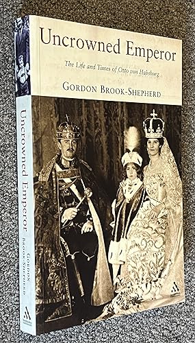 Uncrowned Emperor; The Life and Times of Otto Von Habsburg