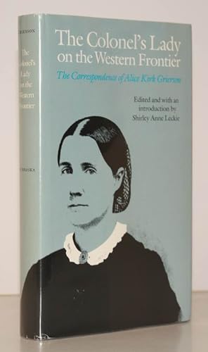 Seller image for The Colonel's Lady on the Western Frontier. The Correspondence of Alice Kirk Grierson. Edited by Shirley A. Leckie. NEAR FINE COPY IN UNCLIPPED DUSTWRAPPER for sale by Island Books