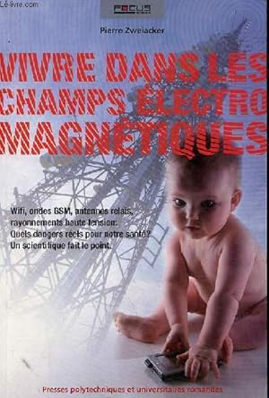 Bild des Verkufers fr Vivre dans les champs lectro magntiques - Wifi, ondes GSM, antennes relais, rayonnements haute tension : quels dangers rels pour notre sant ? un scientifique fait le point - Collection "focus science". zum Verkauf von Le-Livre