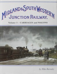 MIDLAND & SOUTH WESTERN JUNCTION RAILWAY Volume 3 - CARRIAGES AND WAGONS