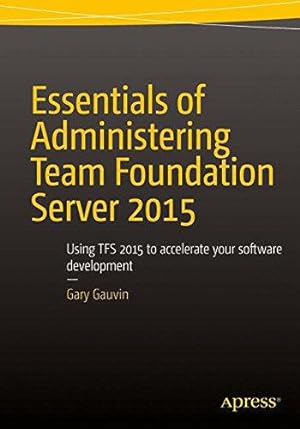 Imagen del vendedor de Essentials of Administering Team Foundation Server 2015: Using TFS 2015 to accelerate your software development a la venta por WeBuyBooks