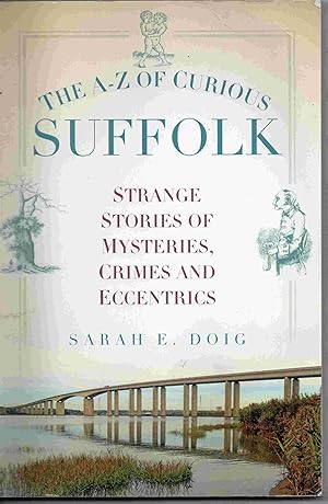 The A-Z of Curious Suffolk: Strange Stories of Mysteries, Crimes and Eccentrics