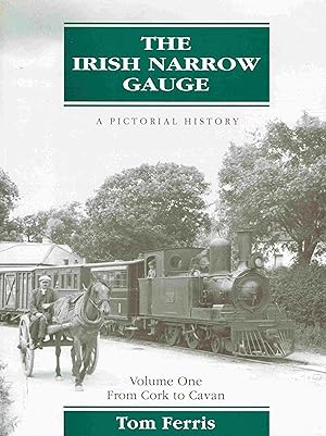 The Irish Narrow Gauge - A Pictorial History : Volume One: From Cork to Cavan.