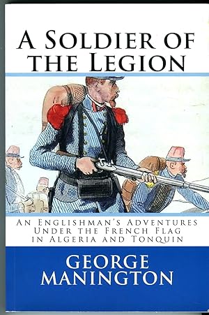 A Soldier of the Legion: An Englishman's Adventures Under the French Flag in Algeria and Tonquin