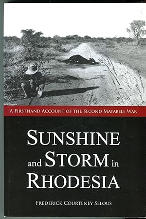 Sunshine and Storm in Rhodesia: Being a Narrative of Events in Matabeleland Both Before and Durin...