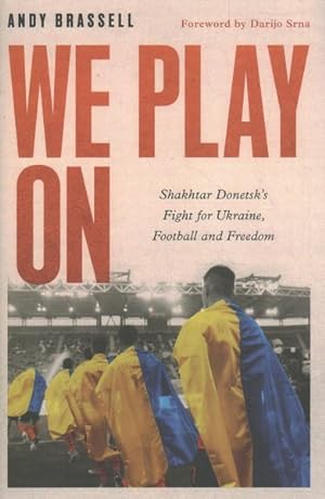 Seller image for We Play on : Shakhtar Donetsk?s Fight for Ukraine, Football and Freedom for sale by GreatBookPrices