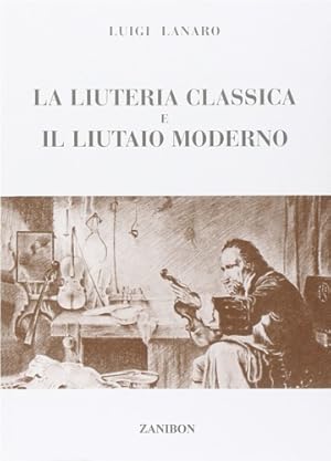 Seller image for La liuteria classica e il liutaio moderno. for sale by FIRENZELIBRI SRL