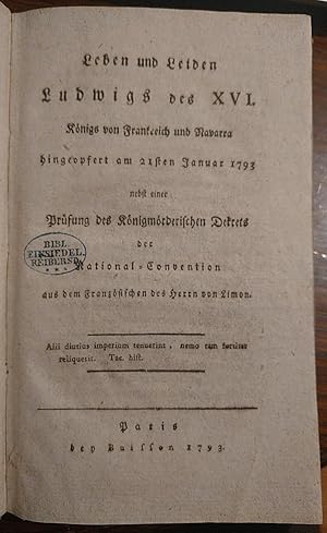 Leben und Leiden Ludwigs des XVI. Königs von Frankreich und Navarra, hingeopfert am 21sten Januar...