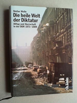 Die heile Welt der Diktatur. Alltag und Herrschaft in der DDR 1971 - 1989.