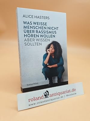 Immagine del venditore per Was weie Menschen nicht ber Rassismus hren wollen, aber wissen sollten Alice Hasters venduto da Roland Antiquariat UG haftungsbeschrnkt