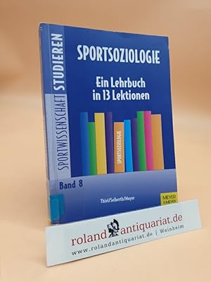 Seller image for Sportsoziologie : ein Lehrbuch in 13 Lektionen Ansgar Thiel, Klaus Seiberth & Jochen Mayer for sale by Roland Antiquariat UG haftungsbeschrnkt