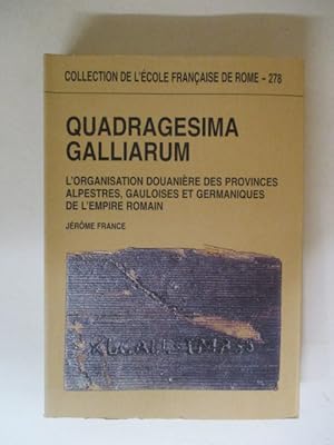 Quadragesima Galliarum: L'organisation douaniere des provinces alpestres, gauloises et germanique...