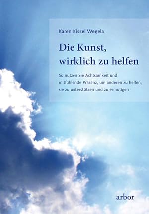 Seller image for Die Kunst, wirklich zu helfen: So nutzen Sie Achtsamkeit und mitfhlende Prsenz, um anderen zu helfen, sie zu untersttzen und zu ermutigen for sale by Studibuch