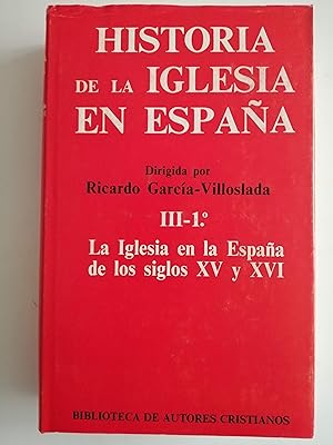 Historia de la Iglesia en España. III-1º[-2º] : La Iglesia en la España de los siglos XV y XVI