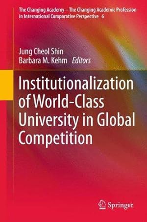 Seller image for Institutionalization of World-Class University in Global Competition: 6 (The Changing Academy    The Changing Academic Profession in International Comparative Perspective, 6) for sale by WeBuyBooks