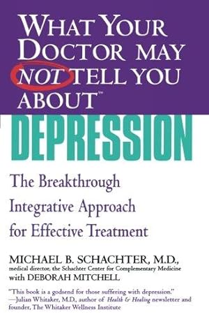 Bild des Verkufers fr What Your Doctor May Not Tell You AboutTM Depression: The Breakthrough Integrative Approach for Effective Treatment zum Verkauf von WeBuyBooks