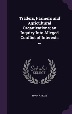 Bild des Verkufers fr Traders, Farmers and Agricultural Organizations an Inquiry Into Alleged Conflict of Interests . zum Verkauf von moluna