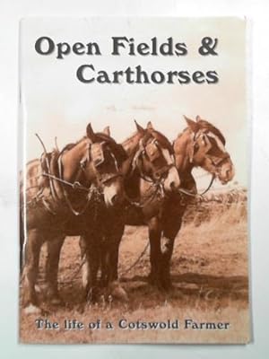 Seller image for Open fields and carthorses: the life of a Cotswold farmer for sale by Cotswold Internet Books