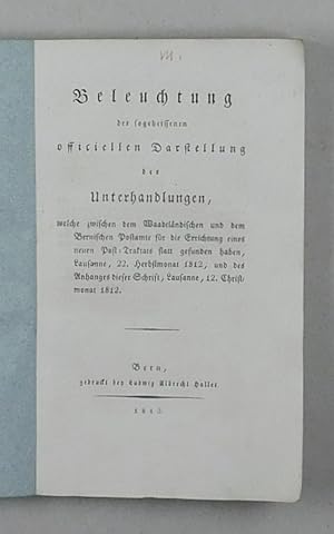 Bild des Verkufers fr Beleuchtung der sogeheissenen officiellen Darstellung der Unterhandlungen, welche zwischen dem Waadtlndischen und dem Bernischen Postamte fr die Errichtung eines neuen Post-Traktes statt gefunden haben, Lausanne, 22. Herbstmonat 1812, und des Anhanges dieser Schrift, Lausanne, 12. Christmonat 1812. zum Verkauf von Daniel Thierstein