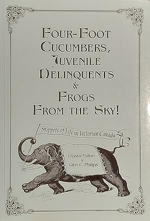 Seller image for Four-Foot Cucumbers, Juvenile Delinquents & Frogs From The Sky! - Snippets Of Life In Victorian Canada for sale by Mister-Seekers Bookstore