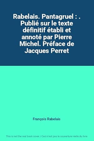 Bild des Verkufers fr Rabelais. Pantagruel : . Publi sur le texte dfinitif tabli et annot par Pierre Michel. Prface de Jacques Perret zum Verkauf von Ammareal