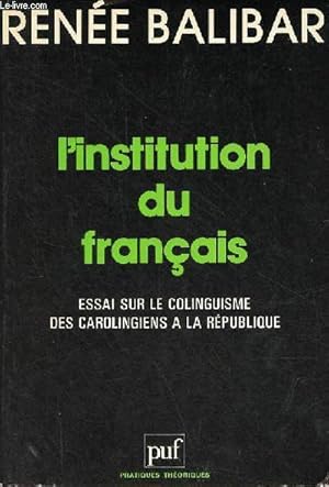 Seller image for L'institution du franais - Essai sur le colinguisme des carolingiens  la rpublique - Collection pratiques thoriques. for sale by Le-Livre