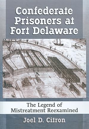Confederate Prisoners at Fort Delaware - The Legend of Mistreatment Reexamined