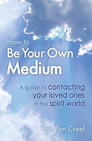 Seller image for How To Be Your Own Medium: A Guide to Contacting Your Loved Ones in the Spirit World for sale by WeBuyBooks